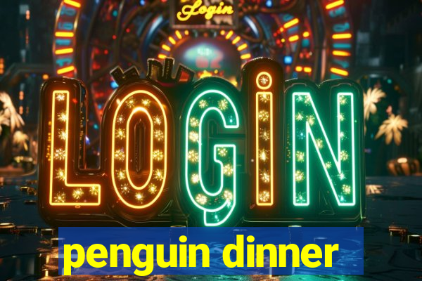 penguin dinner